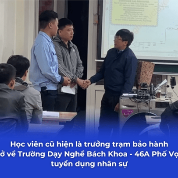Học viên cũ hiện là trưởng trạm bảo hành, nay trở về Trường DN Bách Khoa 46A Phố Vọng HN tuyển dụng