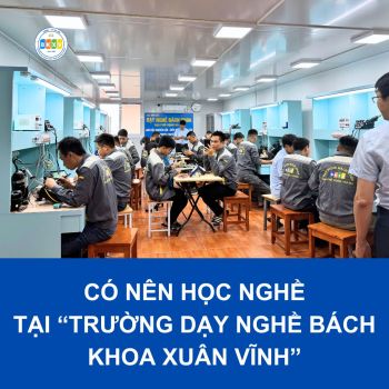 Có nên học nghề tại Trường Dạy Nghề Bách Khoa Xuân Vĩnh?